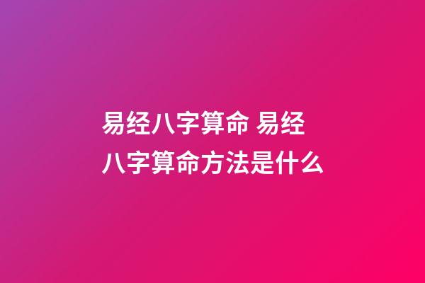 易经八字算命 易经八字算命方法是什么